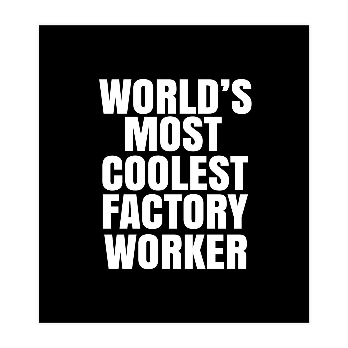 World's most coolest factory worker (Print Only)
