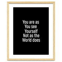 You are as you see yourself. Not as the world does.