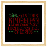 In This Kitchen We Count Memories Not Calories