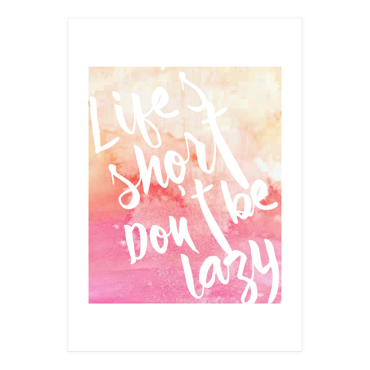 Life's Short, Don't Be Lazy (Print Only)