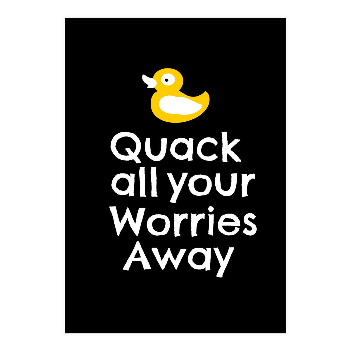 Quack all your worries away  (Print Only)