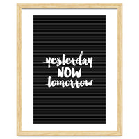 Yesterday Now Tomorrow, Motivational Black and White Typography Print for Modern Wall Decor