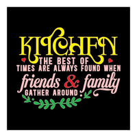 Kitchen The Best Of Times Are Always Found When Friends & Family Gather Around  (Print Only)