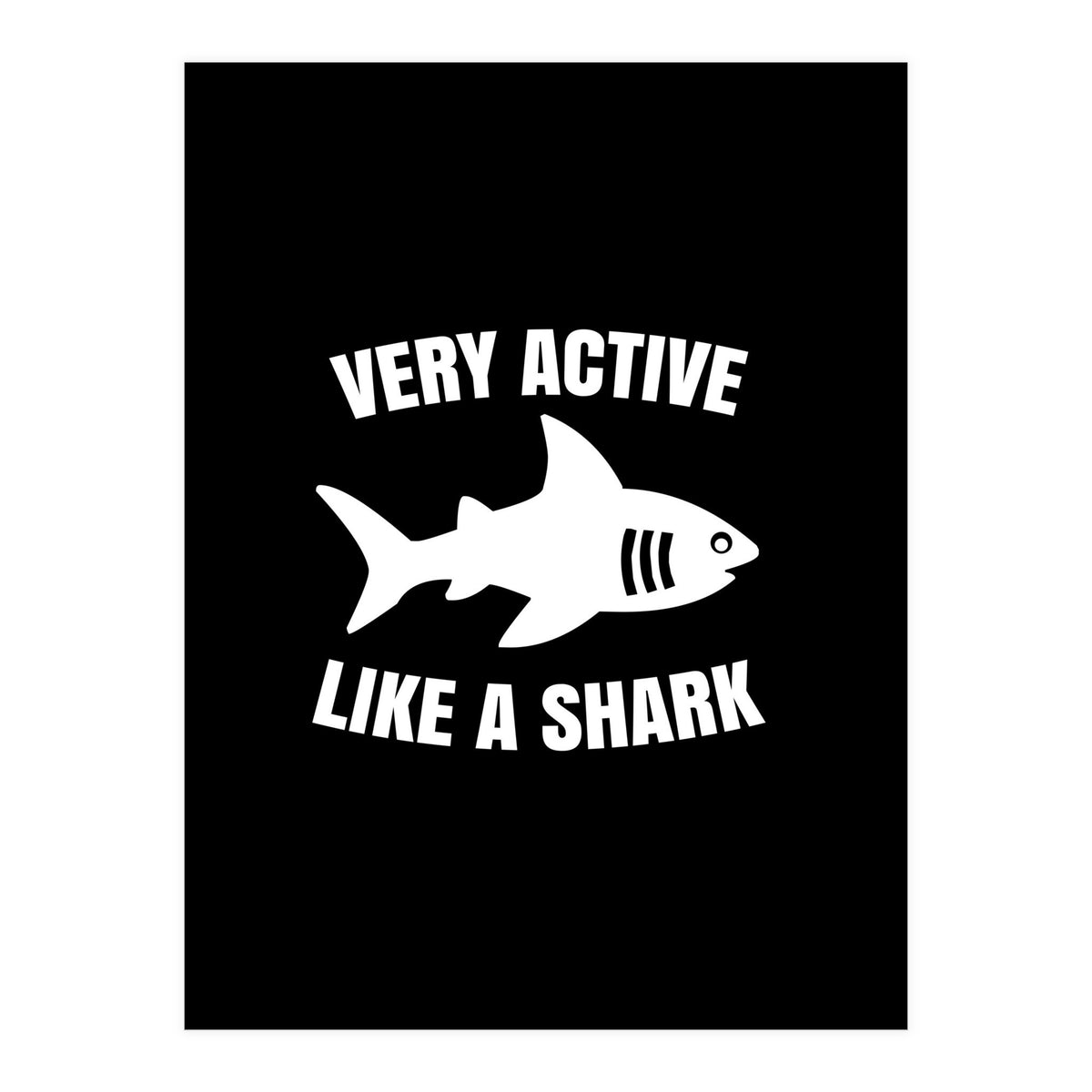 Very active like a shark  (Print Only)