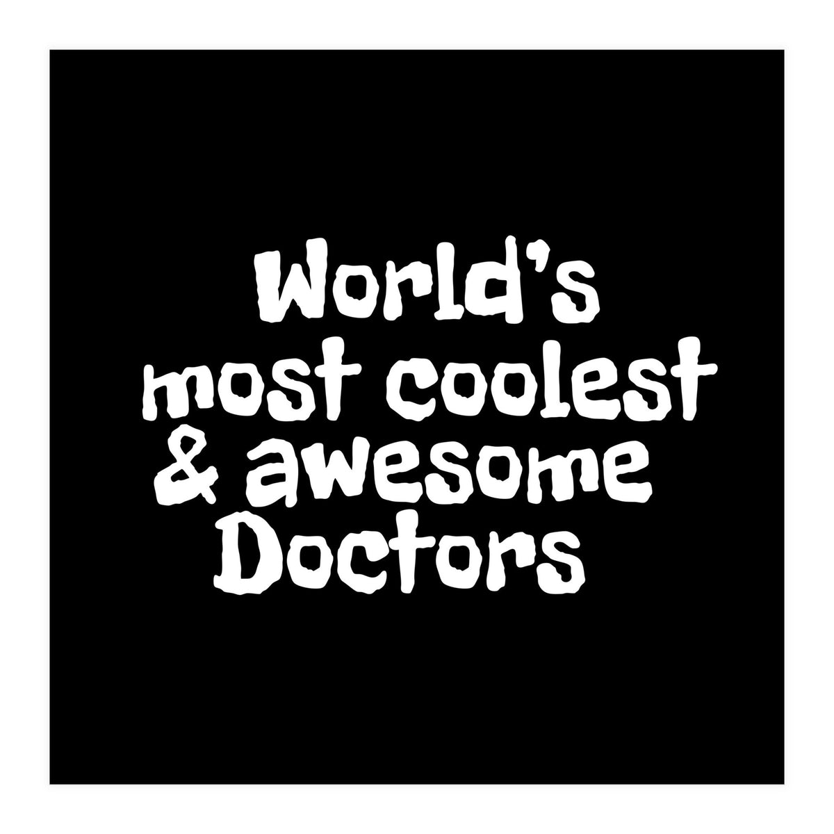 World's most coolest and awesome doctors (Print Only)