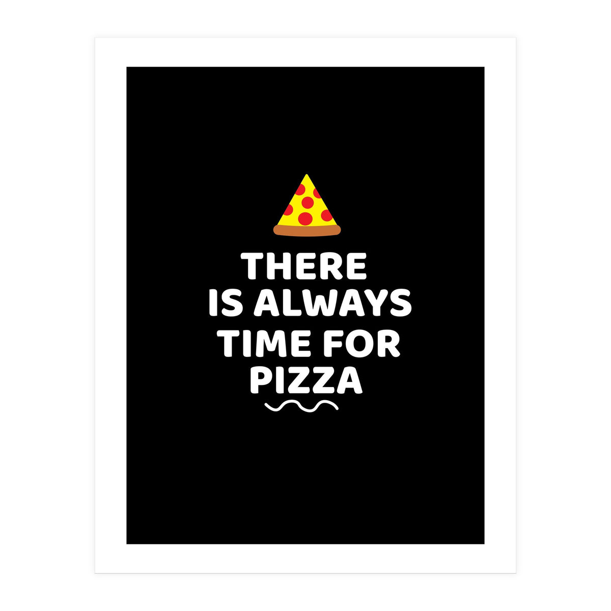 There Is Always Time For Pizza  (Print Only)