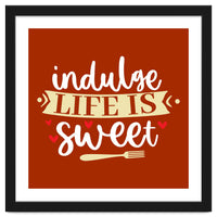 Indulge Life Is Sweet