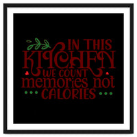 In This Kitchen We Count Memories Not Calories