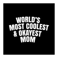 World's most coolest and okayest mom (Print Only)