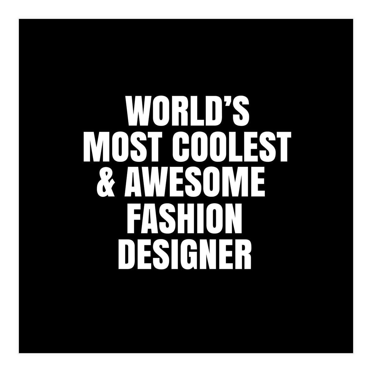 World's most coolest and awesome fashion designer (Print Only)