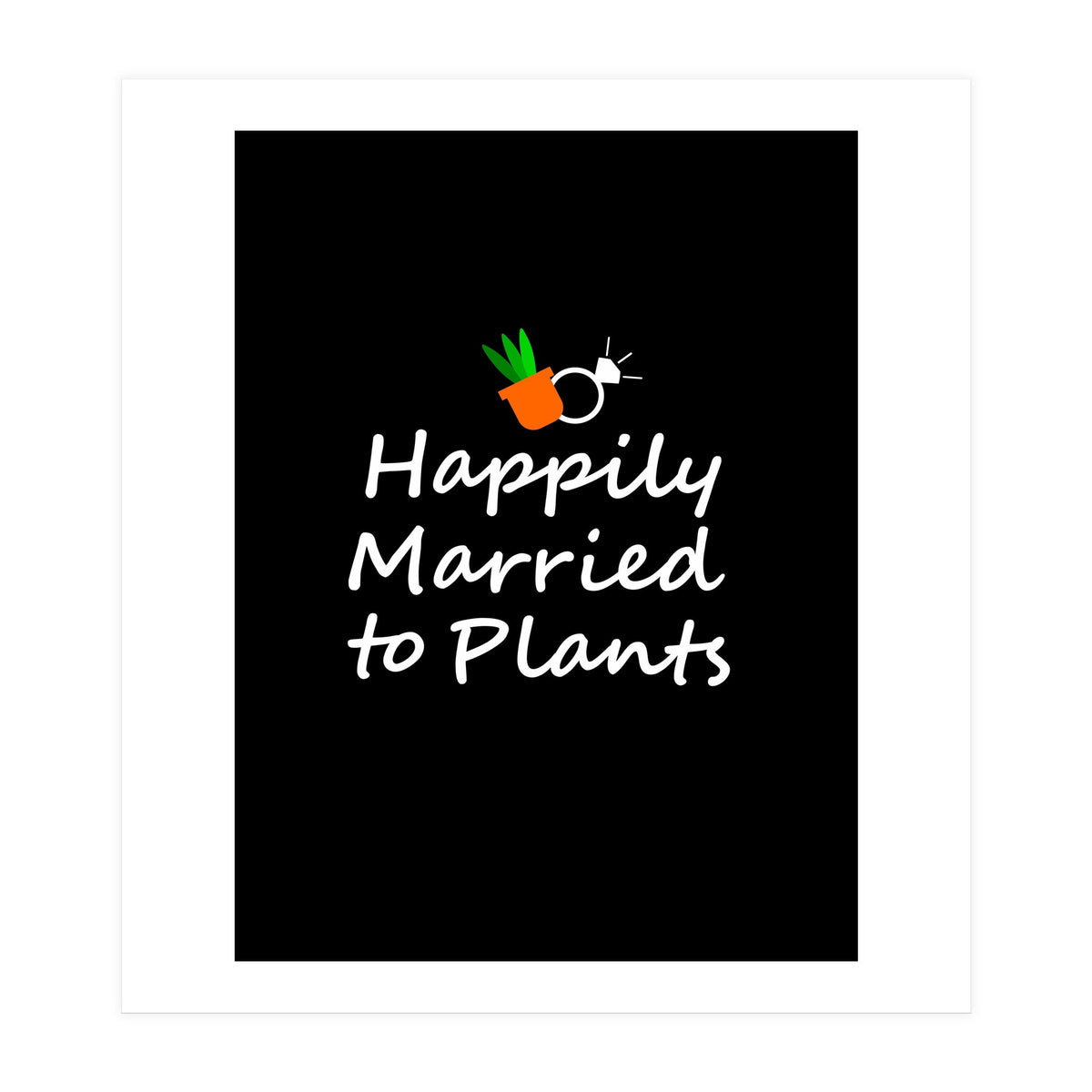 Happily married to plants  (Print Only)