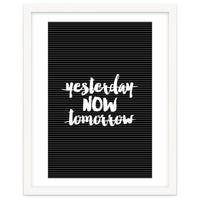 Yesterday Now Tomorrow, Motivational Black and White Typography Print for Modern Wall Decor