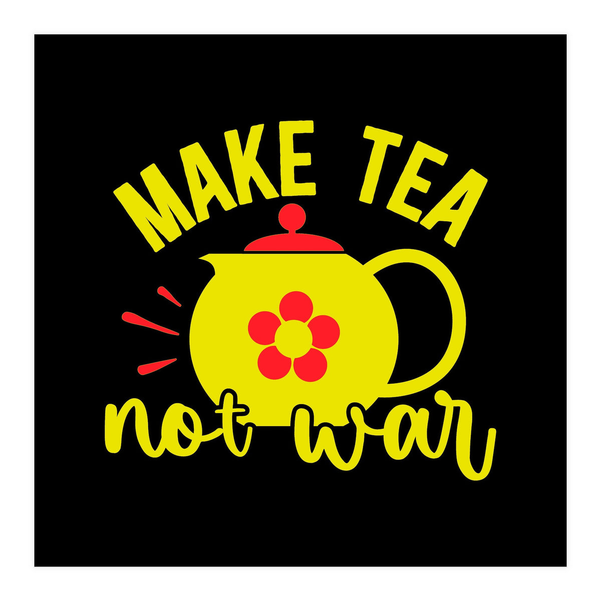 Make Tea Not War  (Print Only)