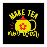 Make Tea Not War  (Print Only)