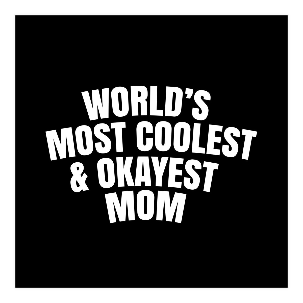 World's most coolest and okayest mom (Print Only)