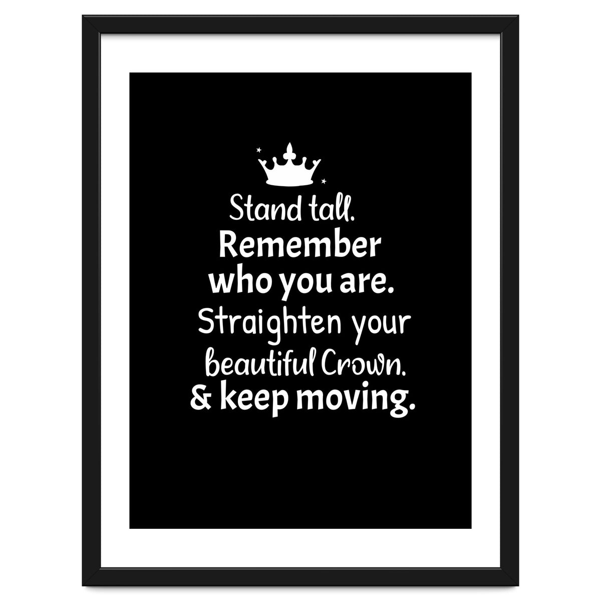 Stand tall. Remember who you are. Adjust your beautiful crown and keep moving.