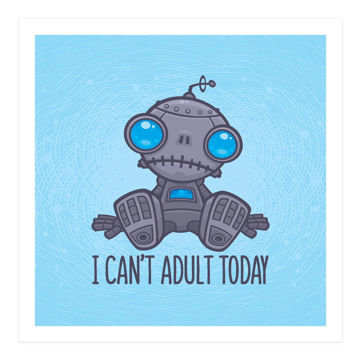 I Can't Adult Today Sad Robot (Print Only)