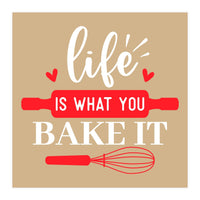 Life Is What You Bake It  (Print Only)