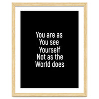 You are as you see yourself. Not as the world does.