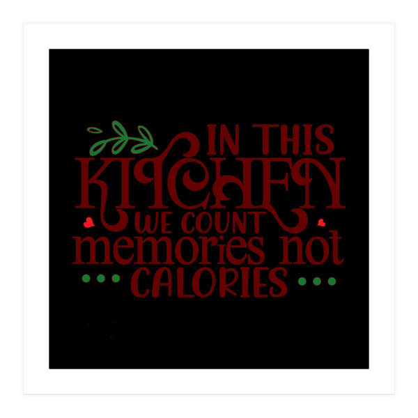 In This Kitchen We Count Memories Not Calories  (Print Only)