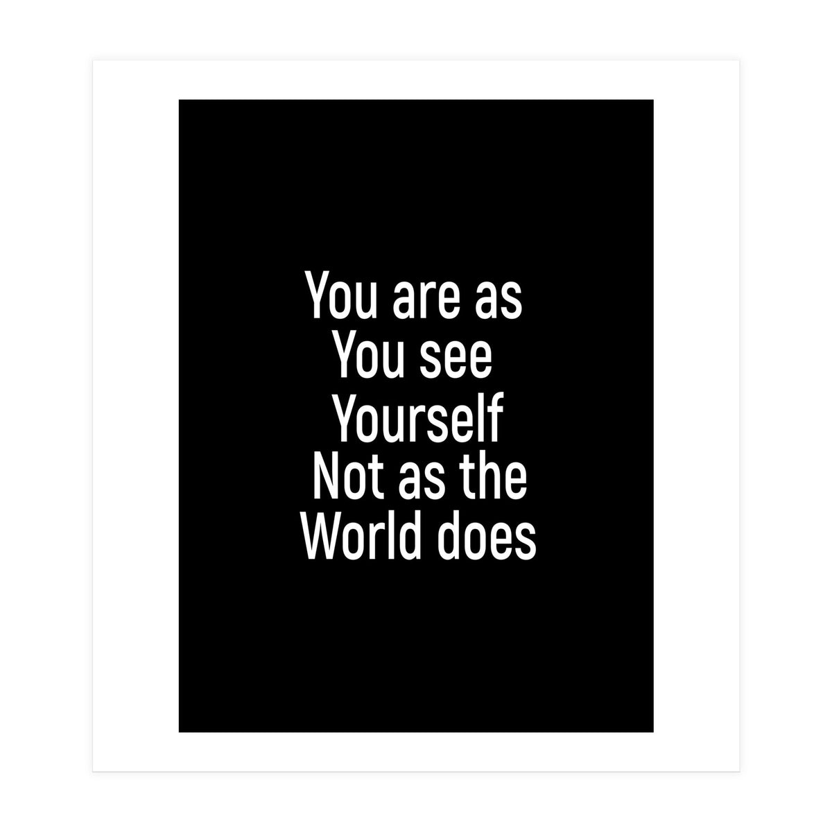 You are as you see yourself. Not as the world does. (Print Only)