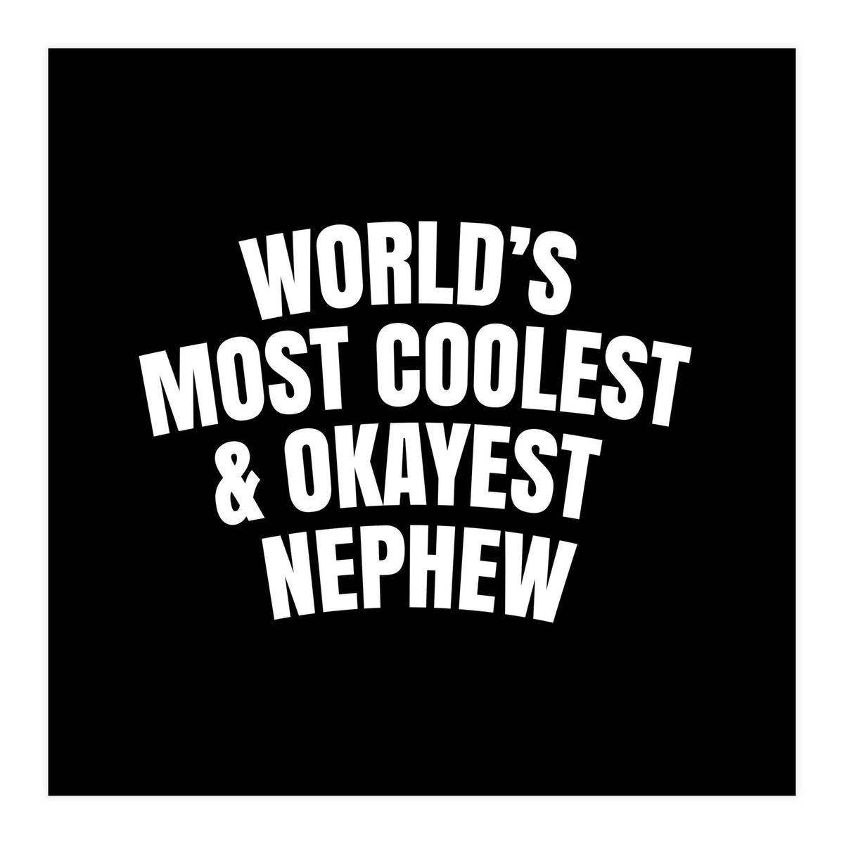 World's most coolest and okayest nephew (Print Only)