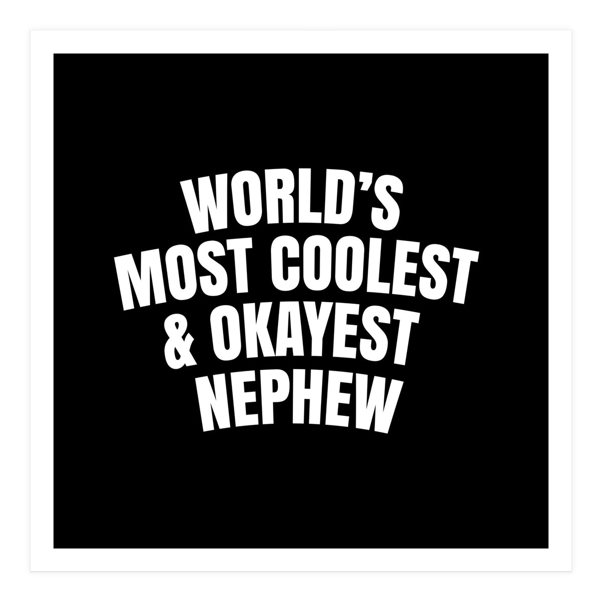 World's most coolest and okayest nephew (Print Only)