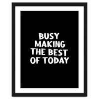 Busy making the best of today