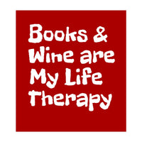 Books and Wine are my life therapy (Print Only)