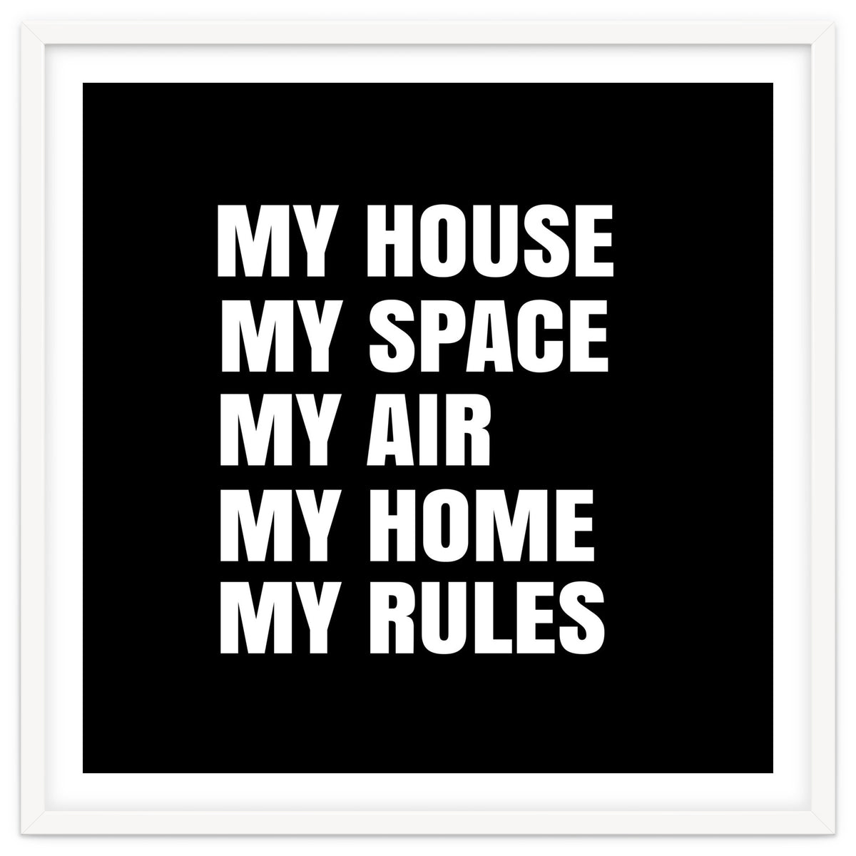 My House. My Space. My Air. My Home. My Rules.