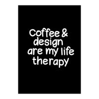 Coffee and design are my life therapy (Print Only)