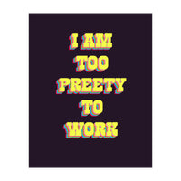 I’m Too Pretty To Work, Funny Feminine Quote Print for Office Home Decor (Print Only)