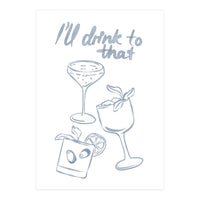 Ill Drink To That (Print Only)