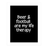 Beer and Football are my life therapy (Print Only) thumbnail