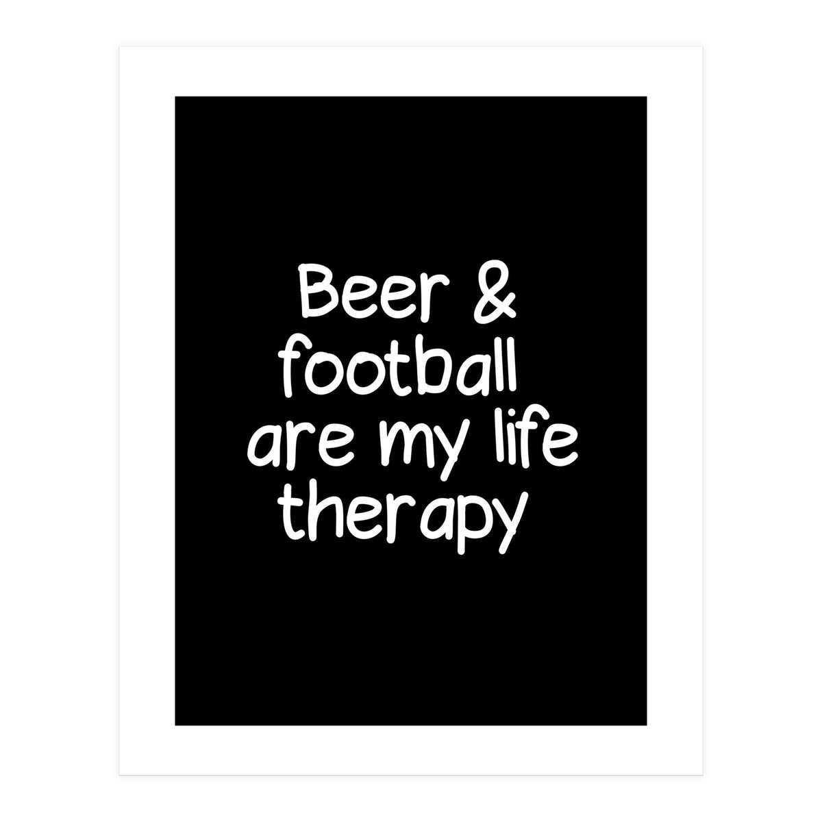 Beer and Football are my life therapy (Print Only)