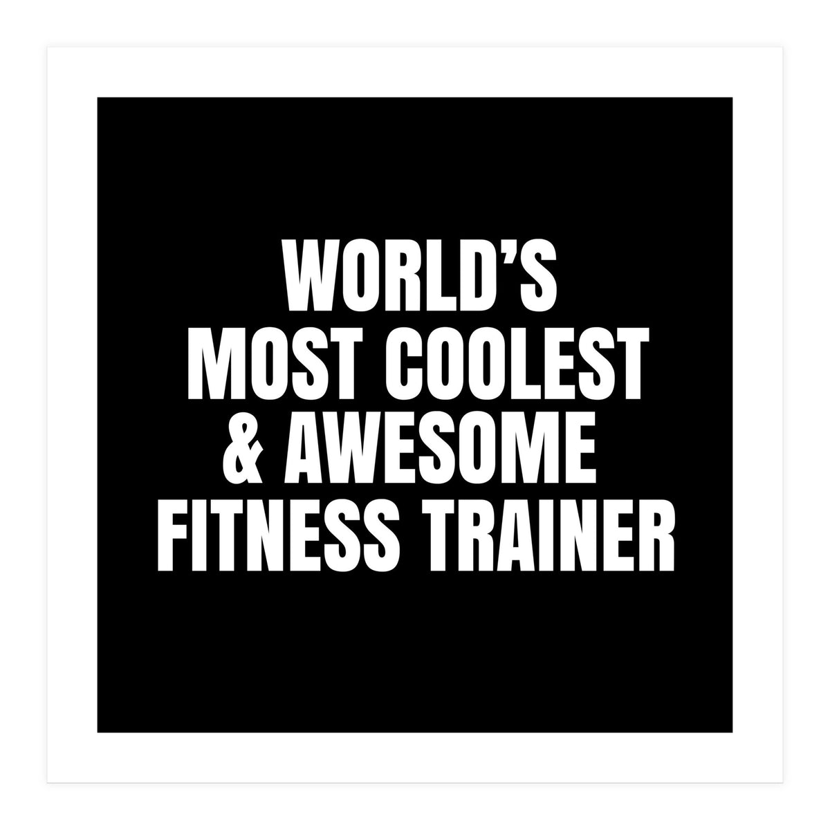World's most coolest and awesome fitness trainer (Print Only)