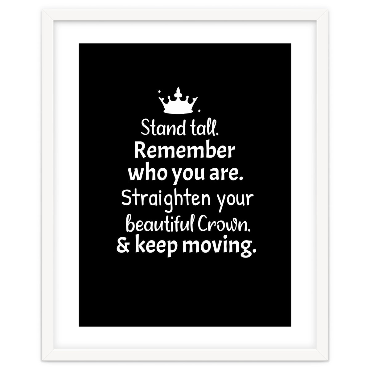 Stand tall. Remember who you are. Adjust your beautiful crown and keep moving.