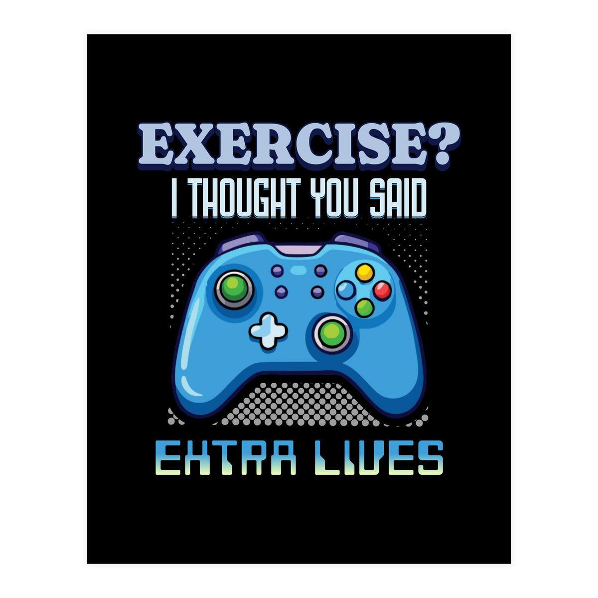 Exercise I Thought You Said Extra Lives – Gamer Humor Gift for Video Game Lovers (Print Only)
