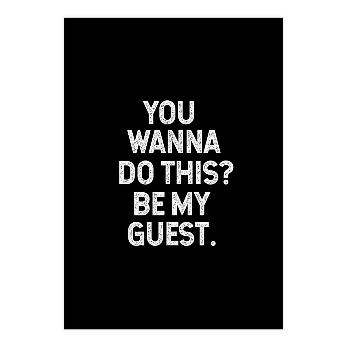 You wanna do this. be my Guest. (Print Only)