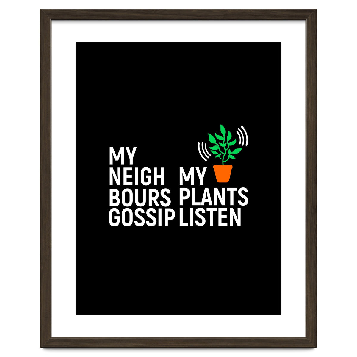 My Neighbours Gossip. My plants listen.
