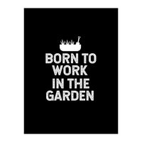 Born to work in the garden  (Print Only)
