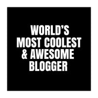 World's most coolest and awesome blogger (Print Only)