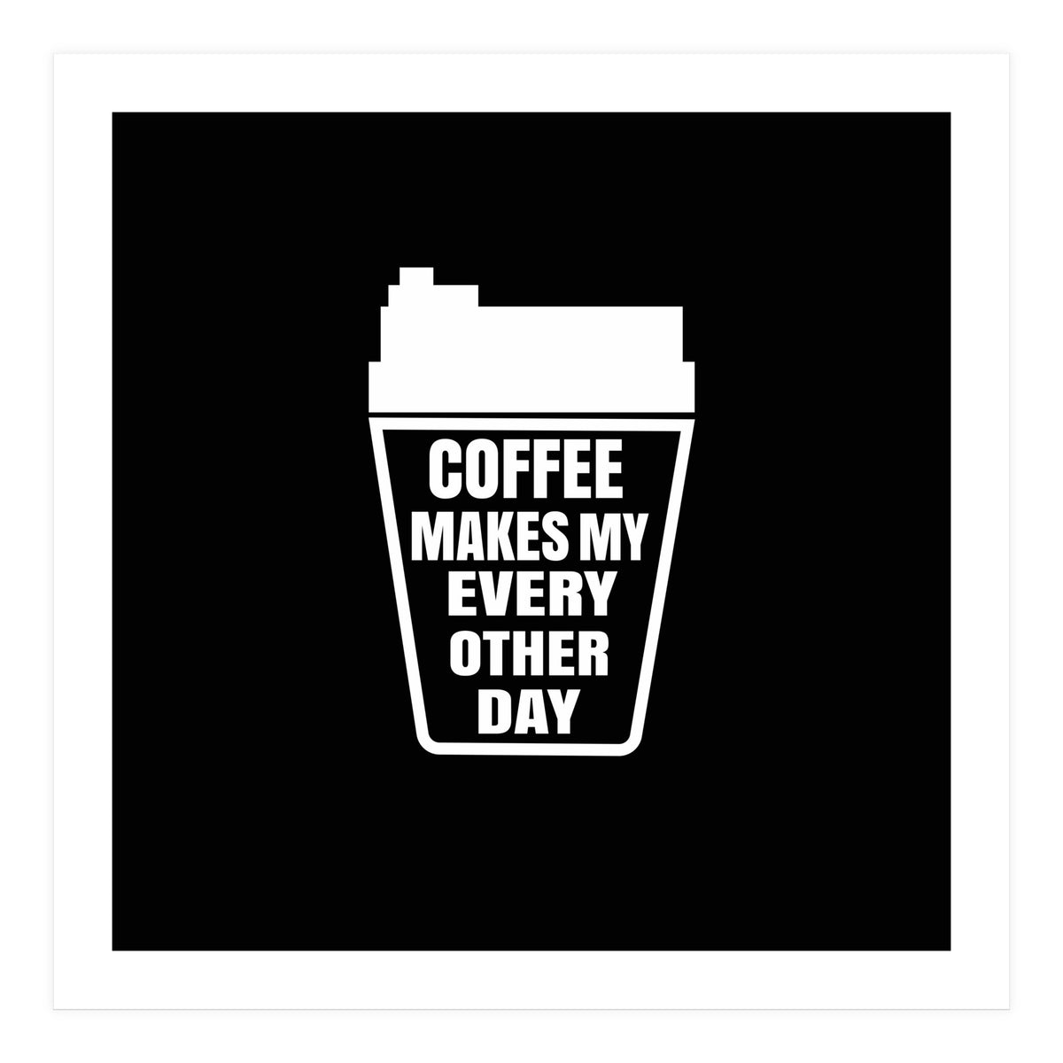 Coffee Makes My Every Other Day (Print Only)