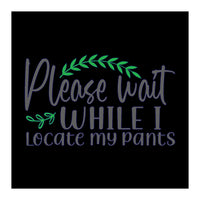 Please Wait While I Locate My Pants  (Print Only)