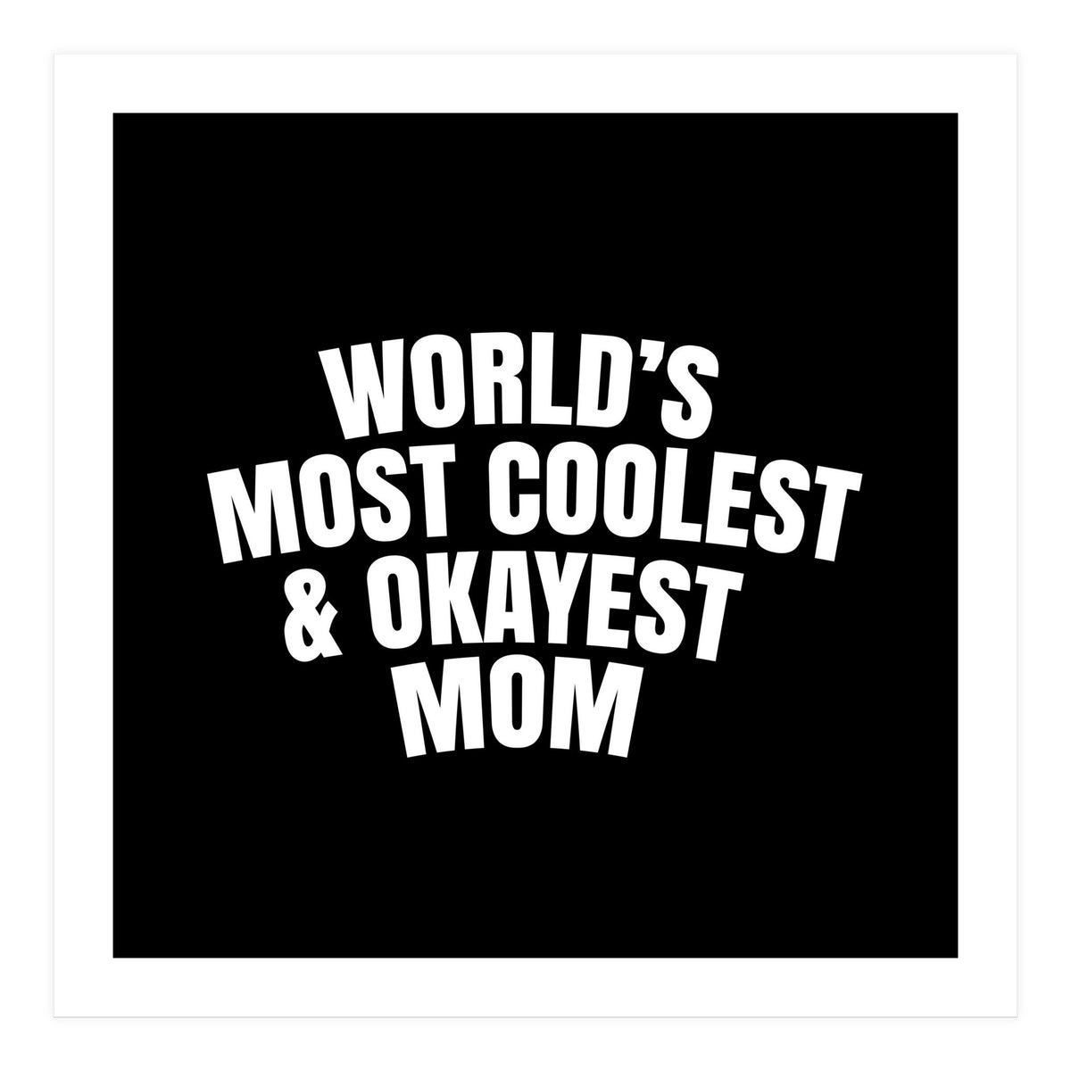 World's most coolest and okayest mom (Print Only)