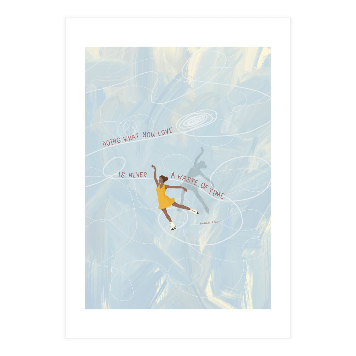 Doing What You Love Is Never A Waste Of Time (Print Only)