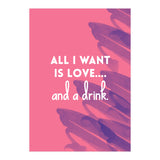 All I Want Is Love....and A Drink (Print Only) thumbnail
