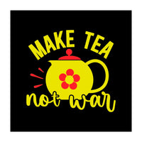 Make Tea Not War  (Print Only)