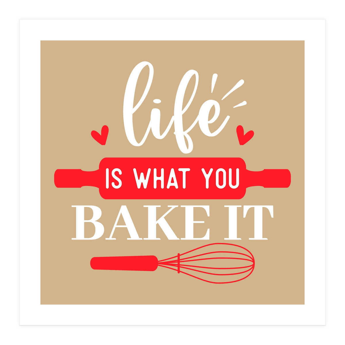 Life Is What You Bake It  (Print Only)