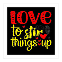 Love to stir things up (Print Only)